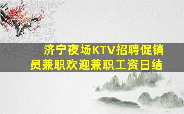 济宁夜场KTV招聘促销员兼职欢迎兼职工资日结