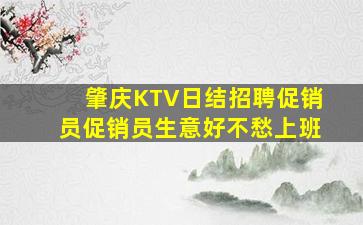 肇庆KTV日结招聘促销员促销员生意好不愁上班